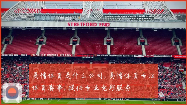 易博体育是什么公司,易博体育专注体育赛事,提供专业竞彩服务