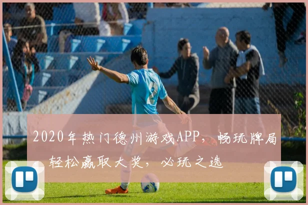 2020年热门德州游戏APP，畅玩牌局，轻松赢取大奖，必玩之选