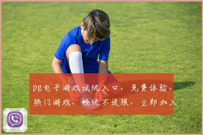 pg电子游戏试玩入口，免费体验，热门游戏，畅玩不设限，立即加入