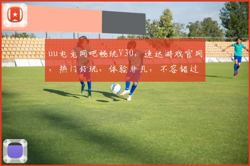 uu电竞网吧畅玩V30，速达游戏官网，热门好玩，体验非凡，不容错过